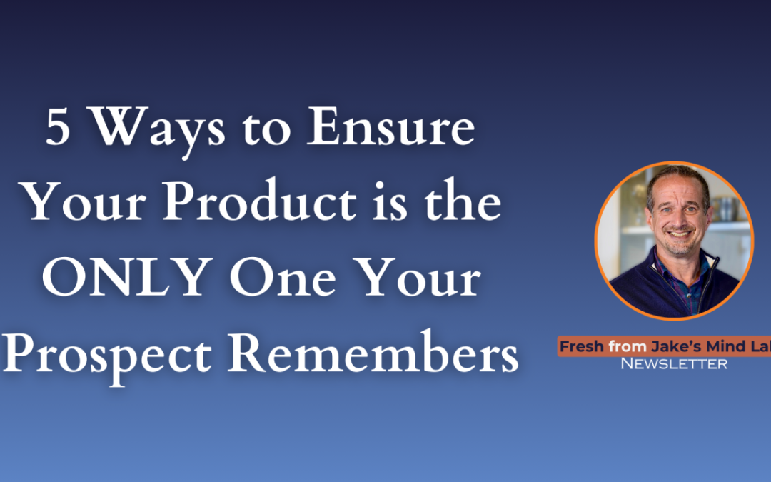 5 Ways to Ensure Your Product is the ONLY One Your Prospect Remembers