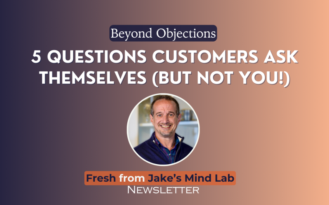 Beyond Objections: 5 Questions Customers Ask Themselves (But Not You!)