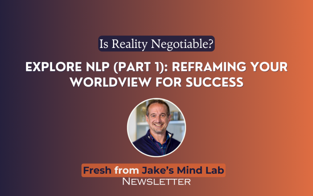 Is Reality Negotiable? Explore NLP (Part 1): Reframing Your Worldview for Success